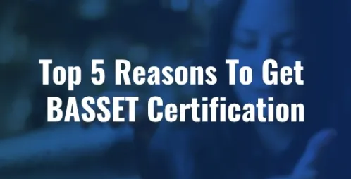 Top 5 Reasons You Need BASSET Certification Today
