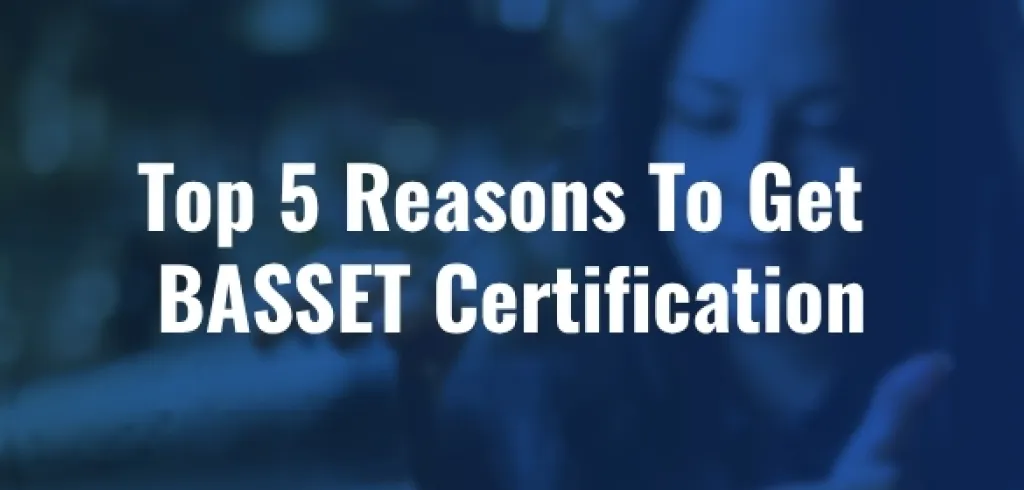 Top 5 Reasons You Need BASSET Certification Today